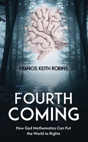 The Fourth Coming : How God Mathematics Can Put the World to Rights cover image