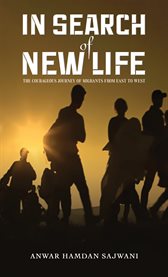 In Search of New Life : The Courageous Journey of Migrants From East to West cover image