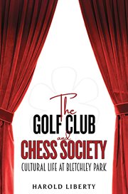 The Golf Club and Chess Society : Cultural Life at Bletchley Park cover image
