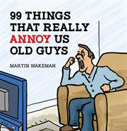 99 Things That Really Annoy Us Old Guys cover image