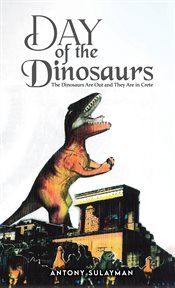 Day of the Dinosaurs : The Dinosaurs Are Out and They Are in Crete cover image