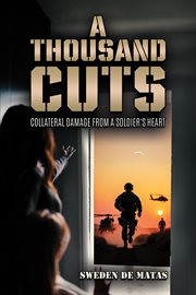 A Thousand Cuts : Collateral Damage From A Soldier's Heart cover image