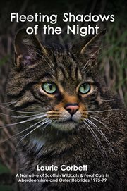 Fleeting Shadows of the Night : A Narrative Of Scottish Wildcats & Feral Cats In Aberdeenshire And Outer Hebrides 1975-79 cover image