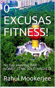 0 excusas fitness!. No hay excusas, BAR NONE!! ... TAN SOLO HÁGALO! cover image