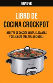 Libro De Cocina Crockpot : Recetas Elegantes y Deliciosas para Cocimiento Lento (Recetas Deliciosas) cover image