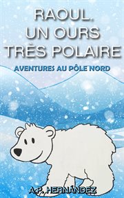 Raoul, un ours tr̈s polaire. Aventures au P̥le Nord cover image