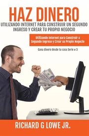 Haz dinero utilizando internet para construir un segundo ingreso y crear tu propio negocio cover image