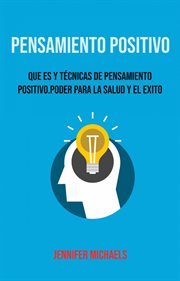 Pensamiento positivo. Que Es Y Técnicas De Pensamiento Positivo. Poder Para La Salud Y El Exito cover image