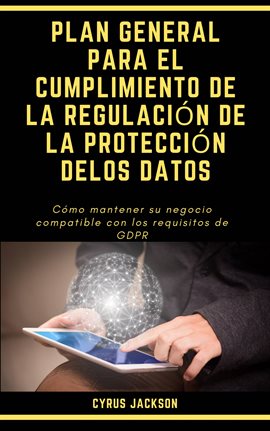 Cover image for PLAN GENERAL PARA EL CUMPLIMIENTO DE LA REGULACIÓN DE LA PROTECCIÓN DELOS DATOS