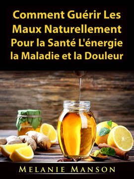 Cover image for Comment Guérir Les Maux Naturellement Pour la Santé, L'énergie, la Maladie et la Douleur