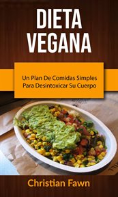 Dieta vegana. Un Plan De Comidas Simples Para Desintoxicar Su Cuerpo cover image