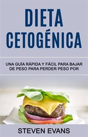 Dieta cetogénica. Una Guía Rápida Y Fácil Para Bajar De Peso Para Perder Peso Por cover image