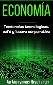 Economía. Tendencias Tecnológicas, Café y Locura Corporativa cover image