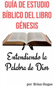 Guía de estudio bíblico del libro génesis. Entendiendo la Palabra de Dios por cover image