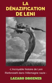 La dénazification de leni. L'incroyable histoire de Leni Riefenstahl dans l'Allemagne nazie cover image