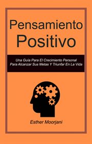 Pensamiento positivo: una guía para el crecimiento personal para alcanzar sus metas y triunfar en cover image