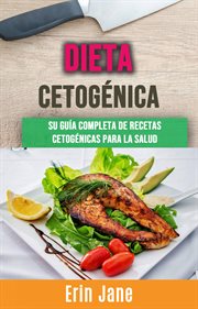 Dieta cetogénica: su guía completa de recetas cetogénicas para la salud cover image