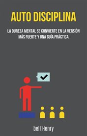 Auto-disciplina: la dureza mental se convierte en la versión más fuerte y una guía práctica. La Dureza Mental Se Convierte En La Versión Más Fuerte Y Una Guía Práctica cover image