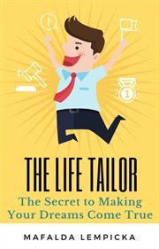 The life tailor. The Secret to Making Your Dreams Come True cover image