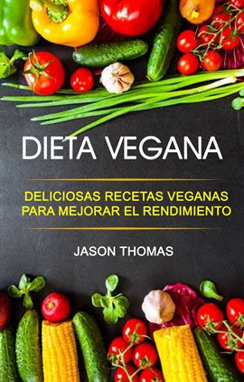 Cover image for Dieta Vegana: Deliciosas recetas veganas para mejorar el rendimiento