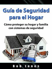 Guía de seguridad para el hogar. Cómo proteger su hogar y familia con sistemas de seguridad cover image