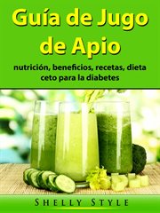 Guía de jugo de apio. nutrición, beneficios, recetas, dieta ceto para la diabetes cover image