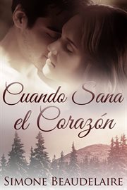 Cuando sana el corazón. Un Romance Sobre Segundas Oportunidades y Bebés Secretos cover image