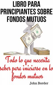 Libro para principiantes sobre fondos mutuos. Todo lo que necesita saber para iniciarse en los fondos mutuos cover image