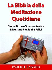 La Bibbia della Meditazione Quotidiana : Come Ridurre Stress E Ansia E Diventare Pi Sani E Felici cover image