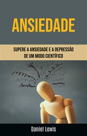 Ansiedade: Supere a Ansiedade e a Depressão de um Modo Científico cover image
