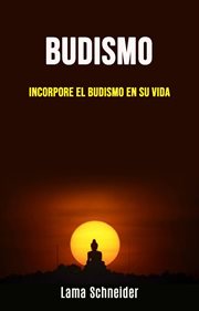 Budismo: incorpore el budismo en su vida. Una guía practica para principiantes cover image