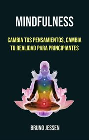 Mindfulness: cambia tus pensamientos, cambia tu realidad para principiantes cover image
