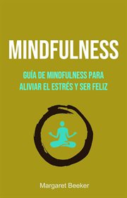 Mindfulness: guía de mindfulness para aliviar el estrés y ser feliz cover image