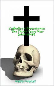 Catholics x protestants: the thirty years war (1618-1648) cover image