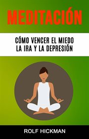 Meditación: cómo vencer el miedo, la ira y la depresión cover image