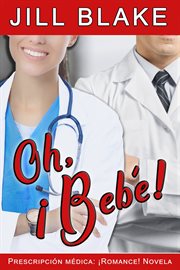 Oh, ¡bebé!. Prescripción médica: ¡Romance! Novela cover image