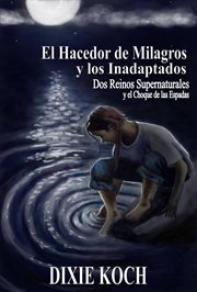 El hacedor de milagros y los inadaptados. Dos Reinos Supernaturales y el Choque de las Espadas cover image