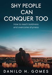 Shy people can conquer too. How to reach boldness and overcome shyness cover image