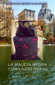 La maleta negra con lazos rosas. Una maleta negra con lazos rosas cambia el destino y marca el comienzo de una aventura humana cover image