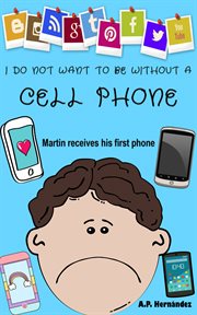 I do not want to be without a cell phone. Children's Book - Martin Receives his First Phone cover image