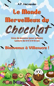 Le monde merveilleux du chocolat. bienvenus à villasucre !. Livre de jeunesse (pour enfants) - Lecture de 8-9 à 11-12 ans cover image