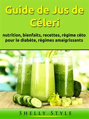 Guide de jus de céleri. nutrition, bienfaits, recettes, régime céto pour le diabète, régimes amaigrissants cover image