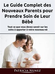 Le guide complet des nouveaux parents pour prendre soin de leur bébé. Tout ce que vous devez savoir sur les soins à apporter à votre nouveau-né cover image