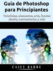 Guía de photoshop para principiantes. Tutoriales, elementos, arte, fondos, diseño, herramientas y más cover image