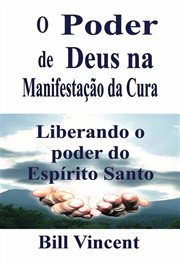 O Poder de Deus na Manifestação da Cura : Liberando O Poder Do Espírito Santo cover image