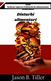 Disturbi alimentari - Guida facile per superare il disturbo da alimentazione incontrollata : Semplici Passi Per Superare La Fame Emotiva cover image
