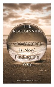The re-beginning. "The moment is now" Finding the way cover image