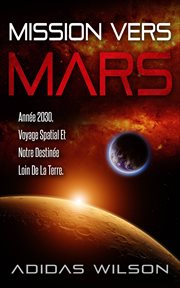 Mission vers mars. Année 2030, Voyage Spatial Et Notre Destinée Loin De La Terre cover image
