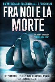 Fra noi e la morte : Un'antologia Di Racconti Gialli E Polizieschi cover image