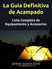 La guía definitiva de acampado. Lista Completa de Equipamiento y Accesorios cover image